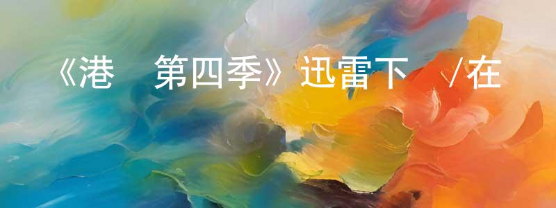 程微微發布《港灣第四季》迅雷下載/在線觀看-魔幻科幻-美劇天堂